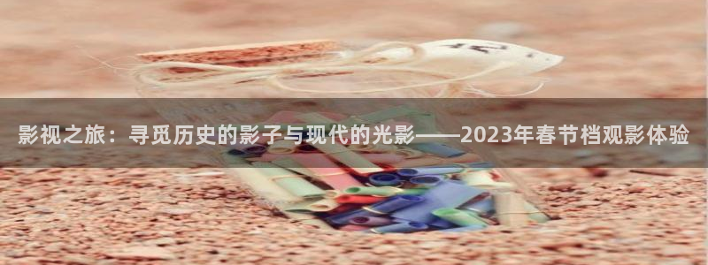 紅葉電影：影視之旅：尋覓歷史的影子與現代的光影——2023年春節檔觀影體驗